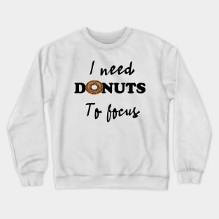 I need donuts to focus Crewneck Sweatshirt